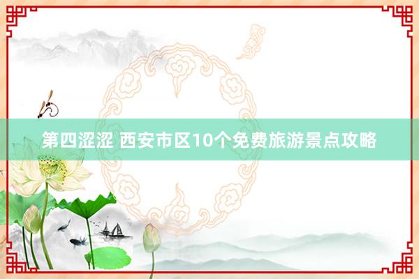 第四涩涩 西安市区10个免费旅游景点攻略